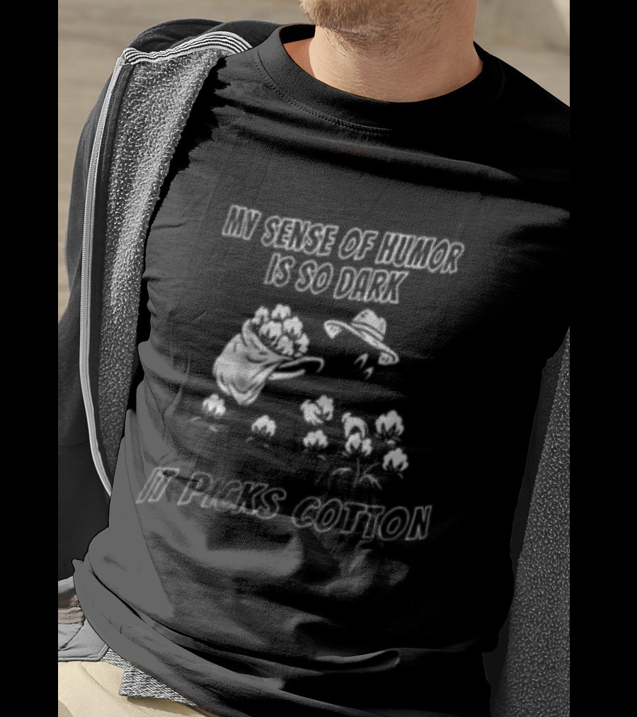 My Sense Of Humor Is So Dark It Picks Cotton T-Shirt