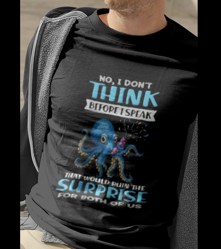 No I Don't Think Before I Speak Octopus Surprise For Both Of Us T-Shirt