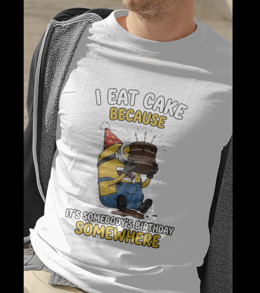 Minion I Eat Cake Because It's Somebody's Birthday Somewhere T-Shirt
