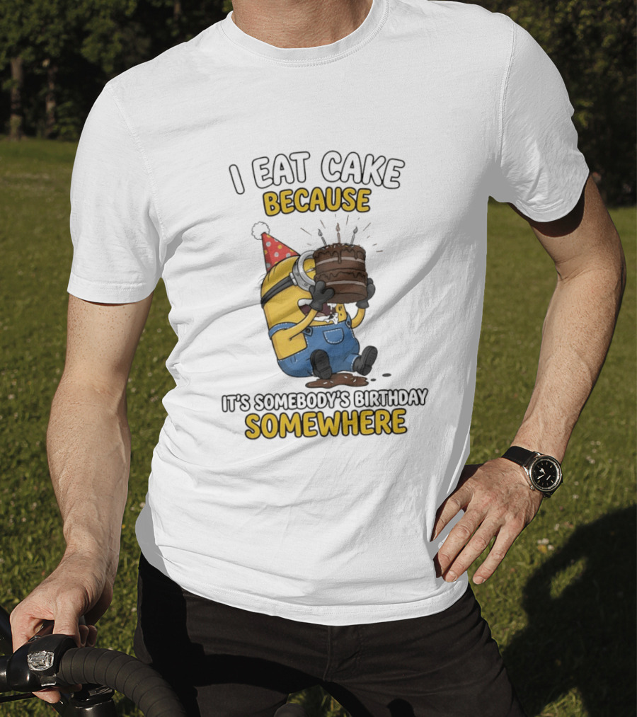Minion I Eat Cake Because It's Somebody's Birthday Somewhere T-Shirt
