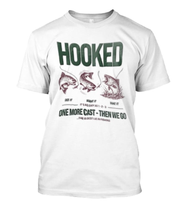 Hooked See It Want It Take It Easy As 1 2 3 One More Cast Oldest Lie In Fishing T-Shirt