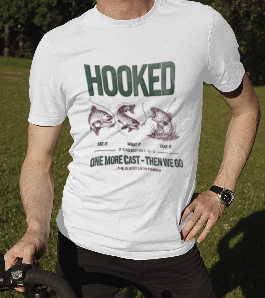 Hooked See It Want It Take It Easy As 1 2 3 One More Cast Oldest Lie In Fishing T-Shirt