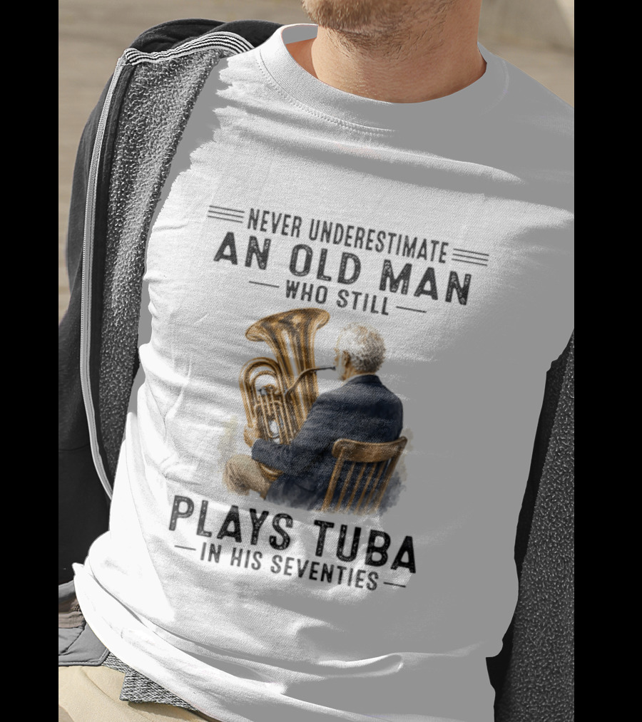 Never Underestimate An Old Man Who Plays Tuba In His Seventies T-Shirt