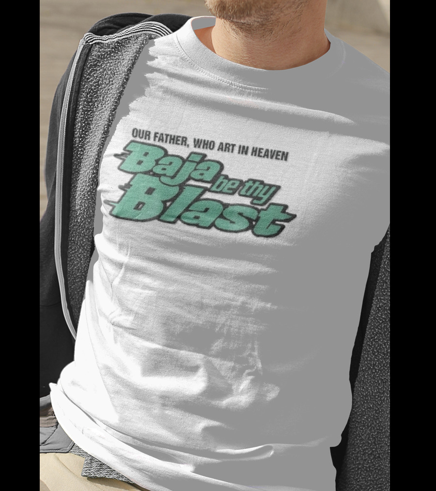 Our Father Who Art In Heaven Baja Be Thy Blast T-Shirt