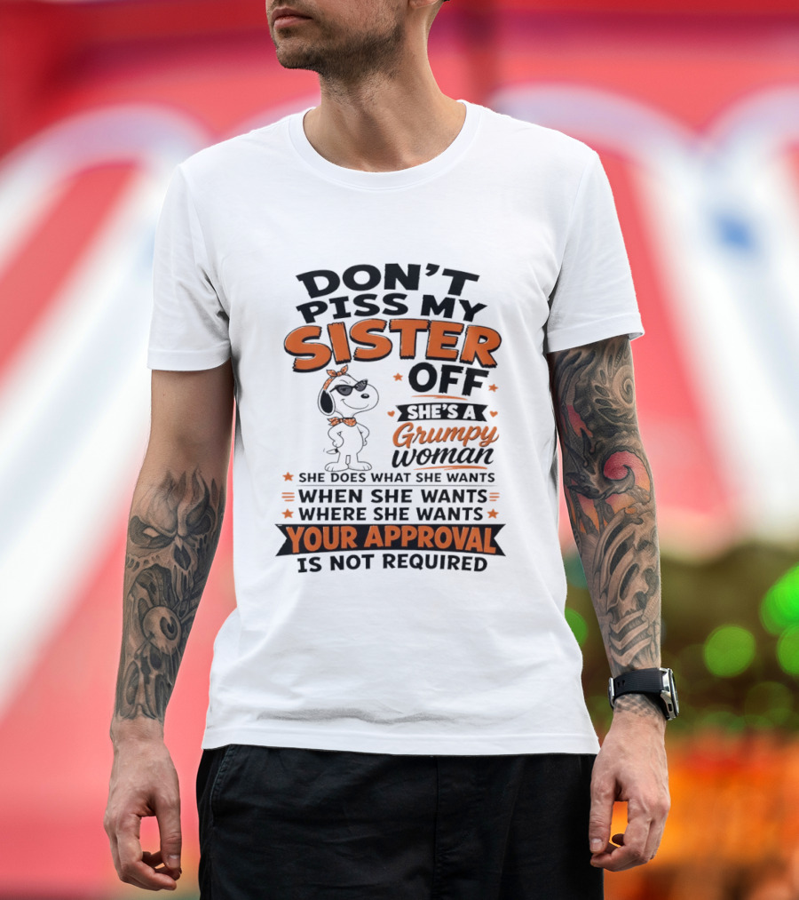Snoopy Don't Piss My Sister Off She's A Grumpy Woman Your Approval Is Not Required T-Shirt