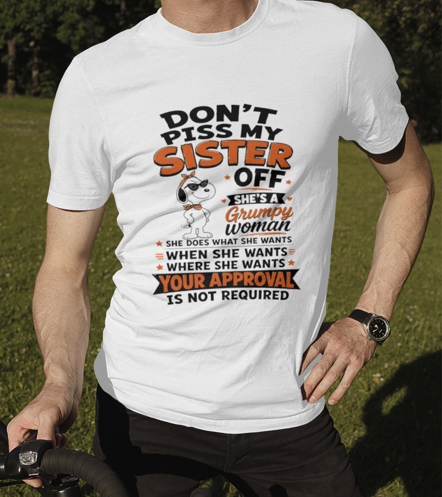Snoopy Don't Piss My Sister Off She's A Grumpy Woman Your Approval Is Not Required T-Shirt