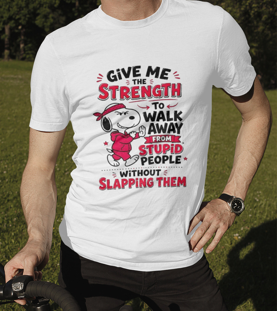 Snoopy Give Me The Strength To Walk Away From Stupid People Without Slapping Them T-Shirt