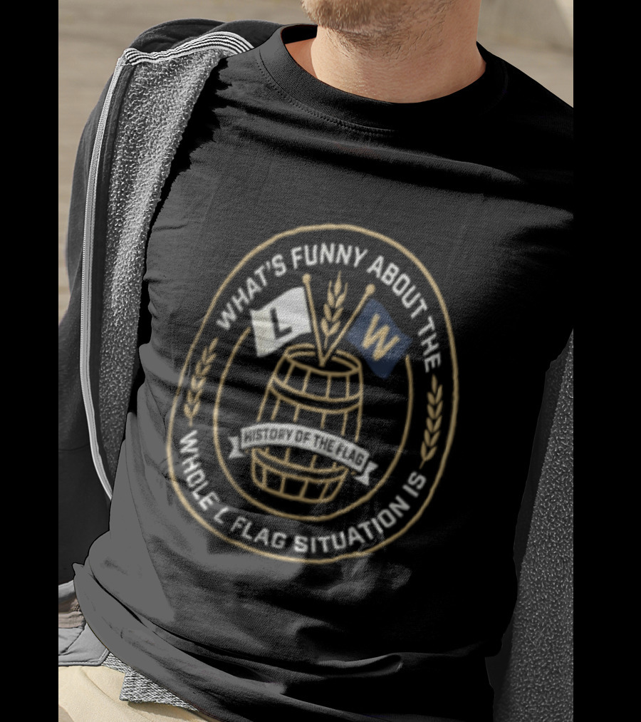 What's Funny About The Whole L Flag Situation Is W Barrel T-Shirt