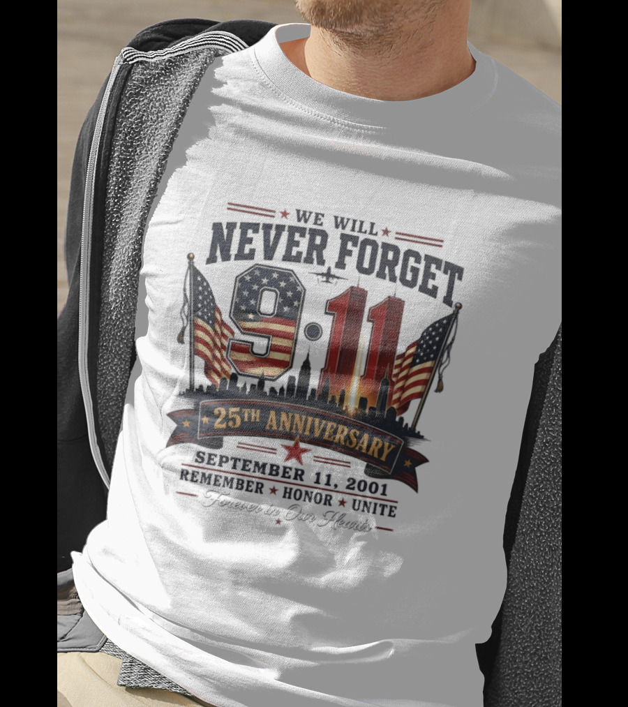 We Will Never Forget 9 11 25th Anniversary September 11 2001 Remember Honor Unite Forever In Our Hearts T-Shirt