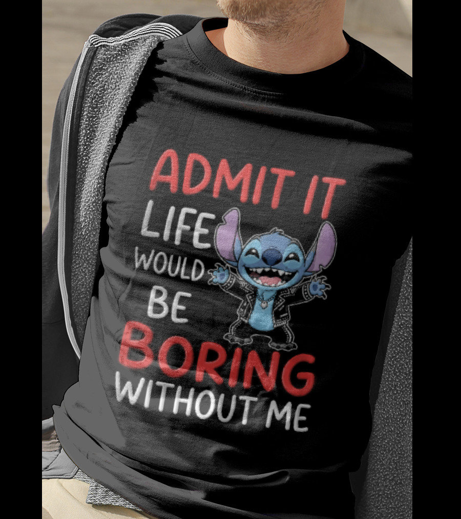 Admit It Life Would Be Boring Without Me Cartoon Stitch T-Shirt