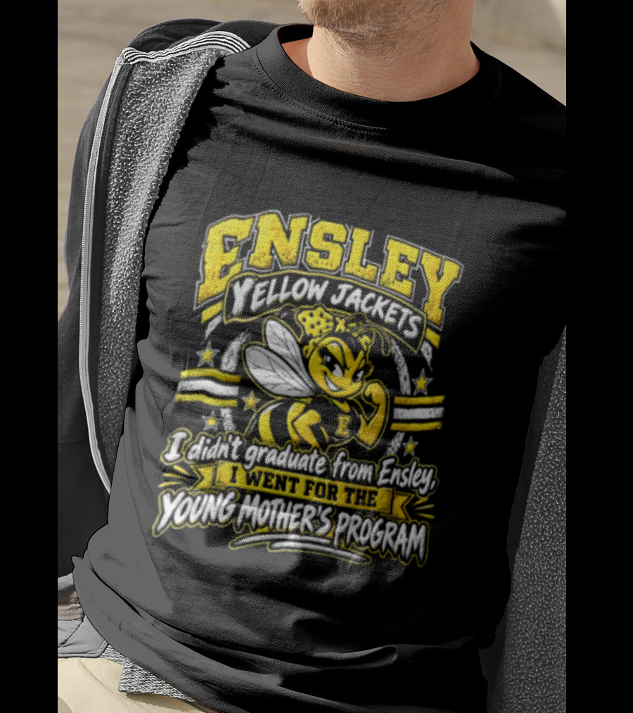 Ensley Yellow Jackets I Didn't Graduate From Ensley I Went For The Young Mother's Program T-Shirt