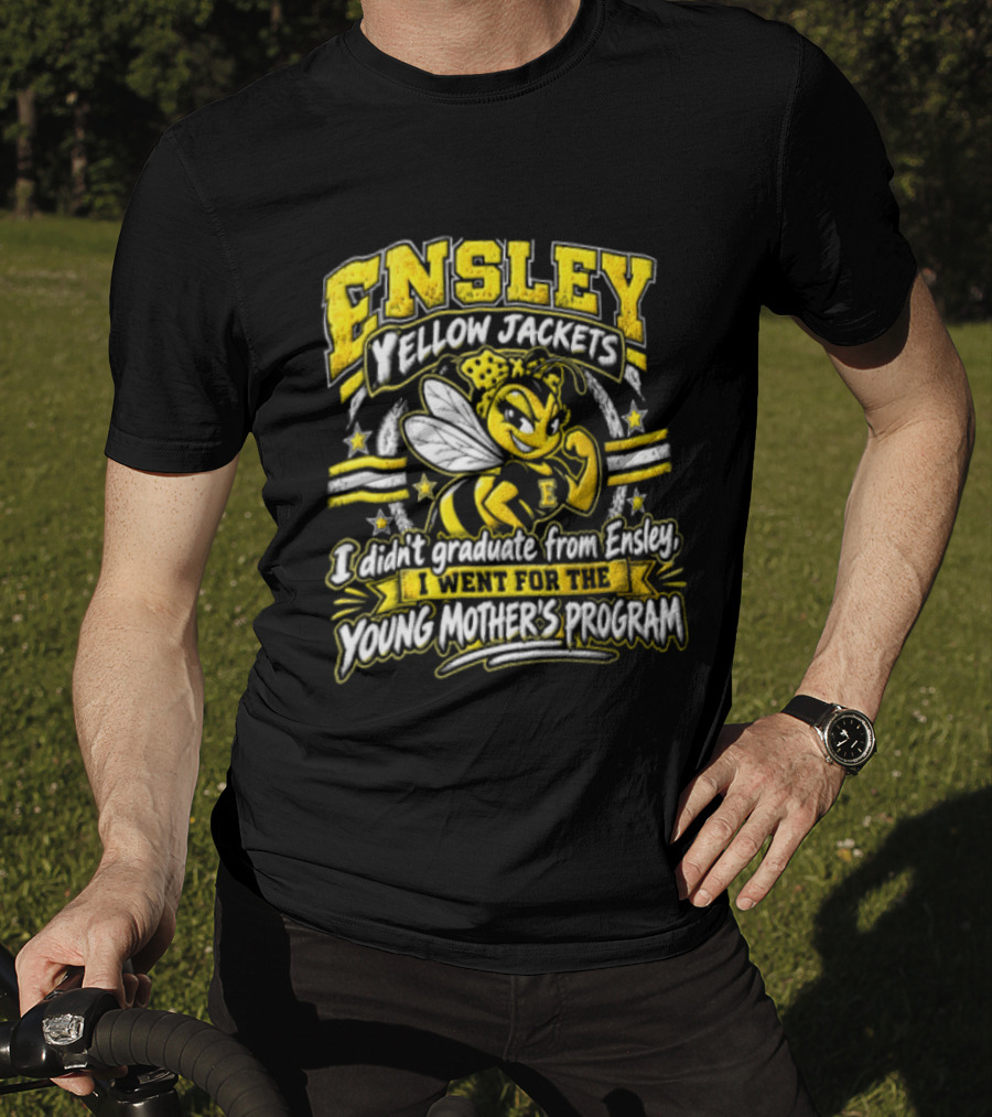 Ensley Yellow Jackets I Didn't Graduate From Ensley I Went For The Young Mother's Program T-Shirt