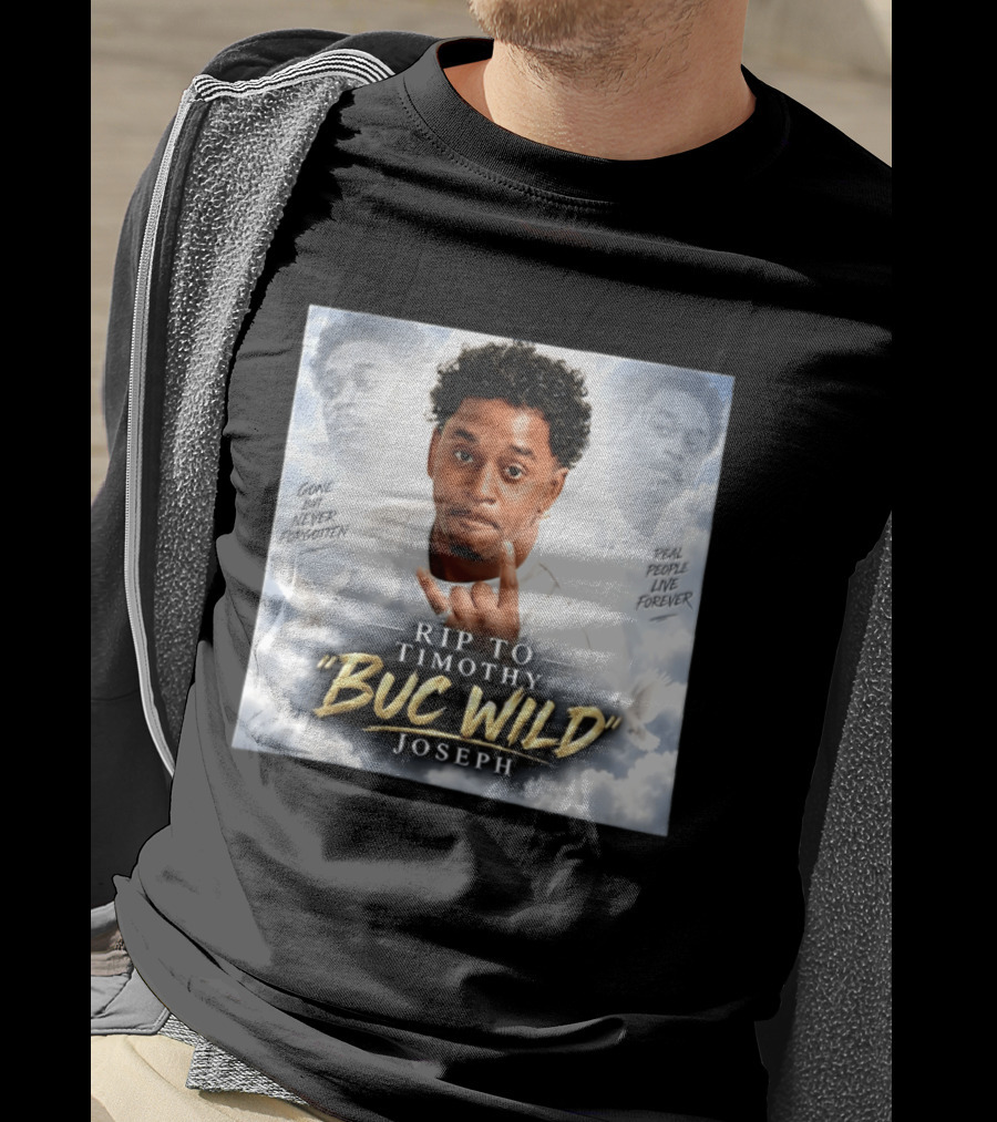 RIP Timothy "Buc Wild" Joseph Gone But Never Forgotten Real People Live Forever T-Shirt