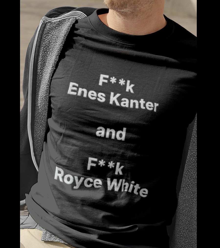F<strong>k Enes Kanter And F</strong>k Royce White Controversial T-Shirt