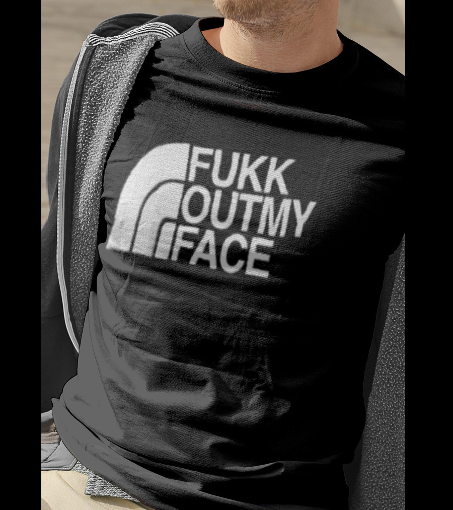 Fukk Out My Face Northerly Pun T-Shirt