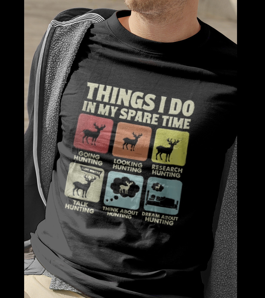 Things I Do In My Spare Time Going Hunting Looking Hunting Research Hunting Talk About Hunting Think About Hunting T-Shirt