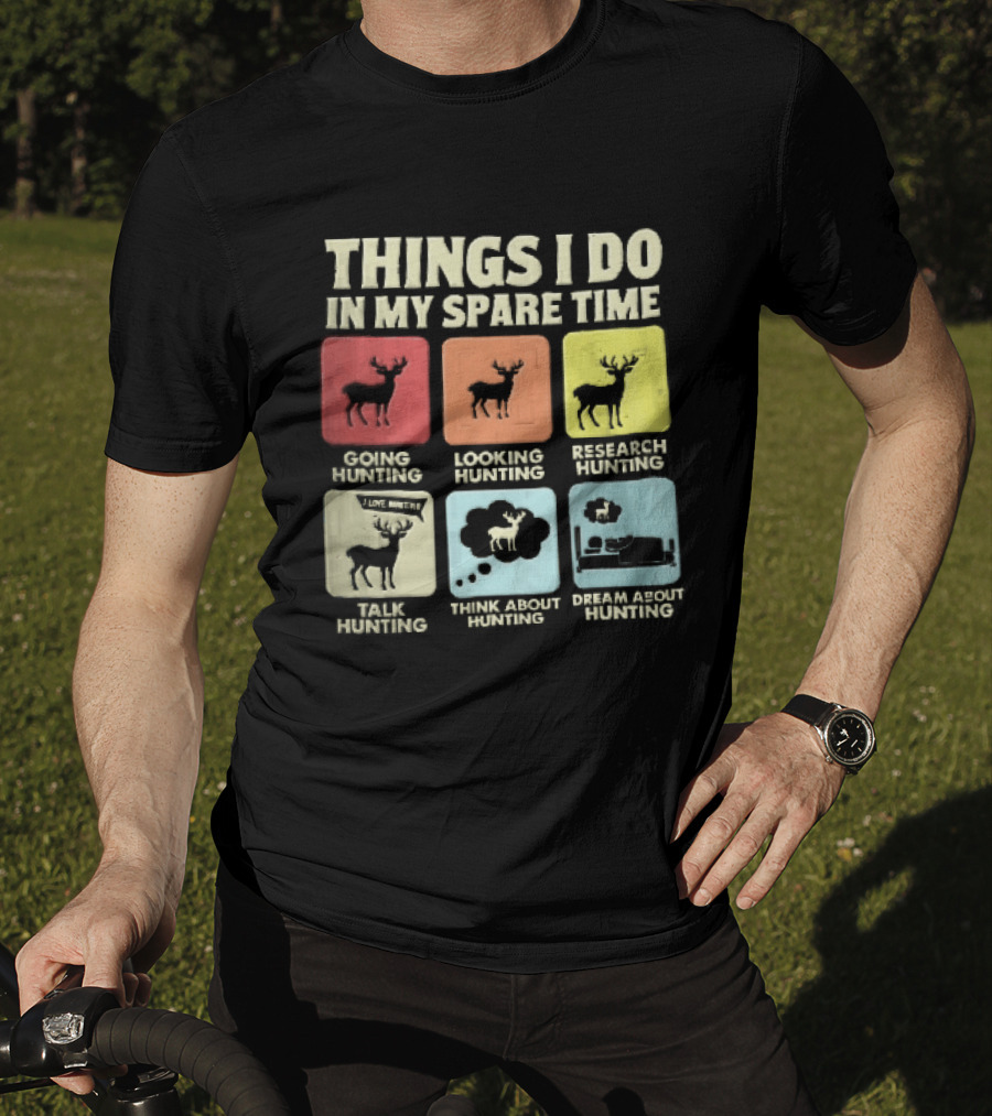 Things I Do In My Spare Time Going Hunting Looking Hunting Research Hunting Talk About Hunting Think About Hunting T-Shirt
