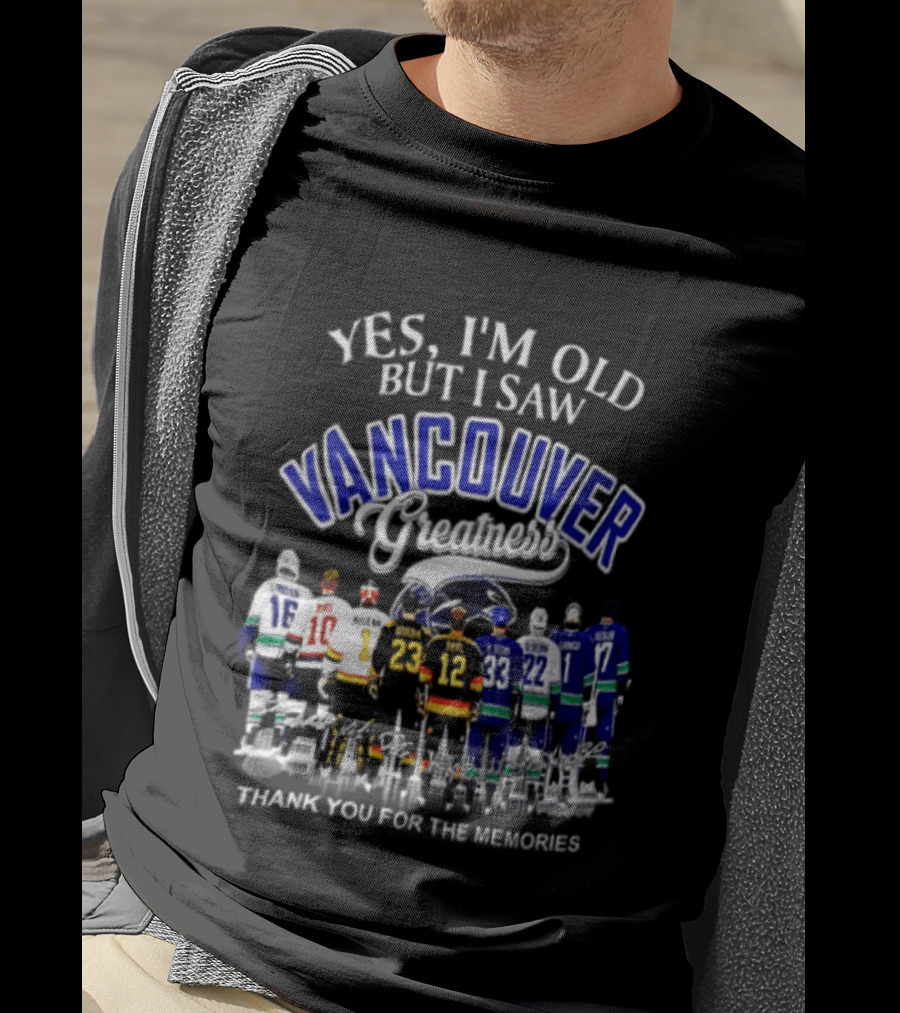 Yes I'm Old But I Saw Vancouver Greatness Thank You For The Memories T-Shirt