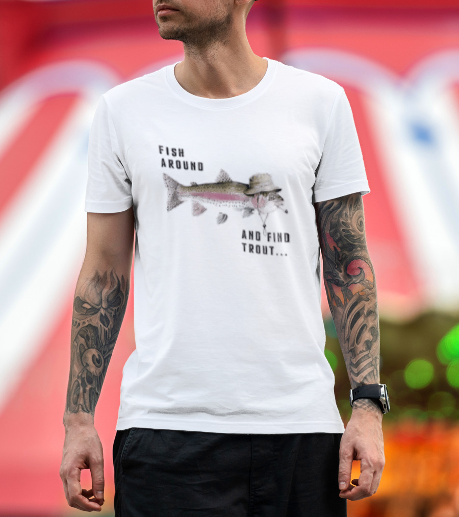 Fish Around Rainbow Trout Wearing Hat Find Your Trout T-Shirt