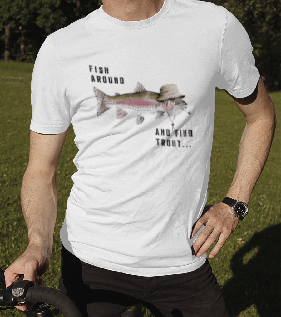 Fish Around Rainbow Trout Wearing Hat Find Your Trout T-Shirt