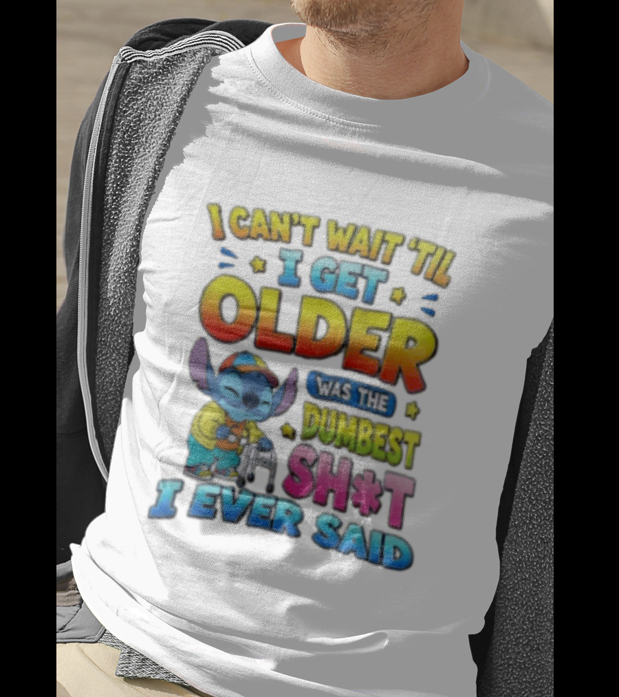 I Can't Wait 'Til I Get Older Was The Dumbest Sh't I Ever Said Stitch Blue Character Colorful T-Shirt