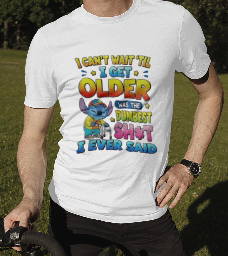 I Can't Wait 'Til I Get Older Was The Dumbest Sh't I Ever Said Stitch Blue Character Colorful T-Shirt