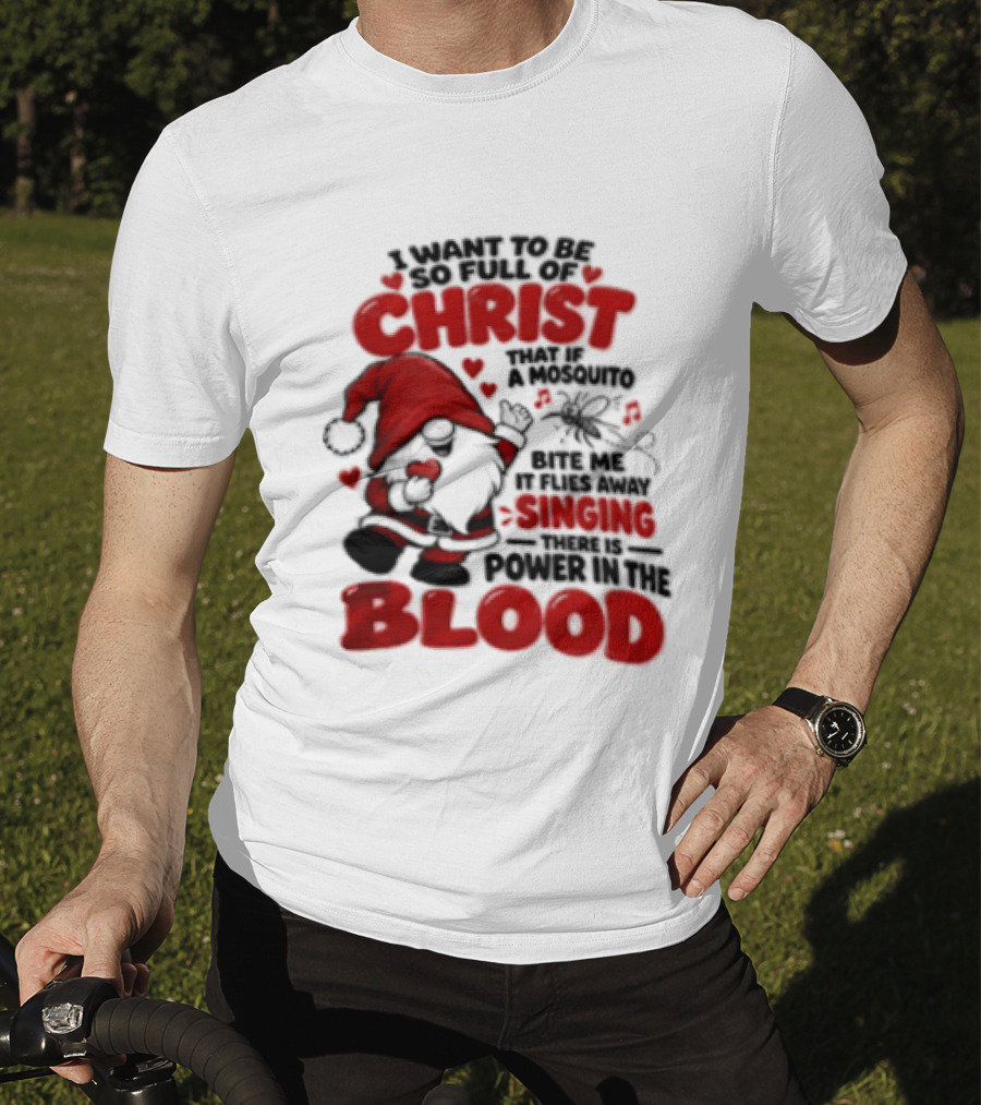 I Want To Be So Full Of Christ That If A Mosquito Bites Me It Flies Away Singing There Is Power In The Blood Gnome Christian Humor T-Shirt