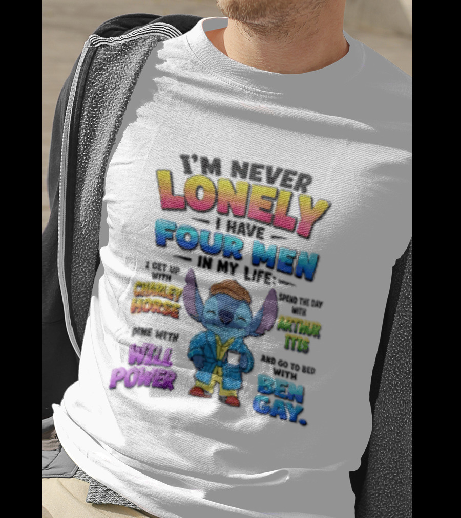 I'm Never Lonely I Have Four Men In My Life Stitch Chadler Horse Arthur Itis Will Power Ben Gay T-Shirt