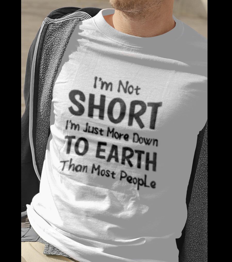 I'm Not Short I'm Just More Down To Earth Than Most People Casual Humor T-Shirt