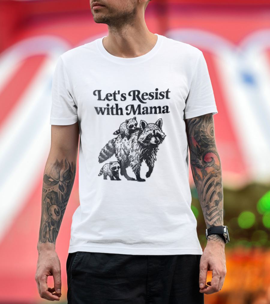 Let's Resist With Mama Raccoon And Two Baby Kits T-Shirt
