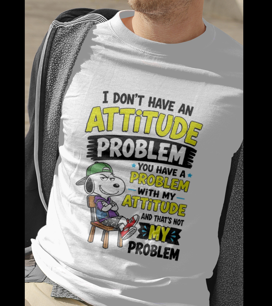 Snoopy I Don't Have An Attitude Problem You Have A Problem With My Attitude And That's Not My Problem T-Shirt
