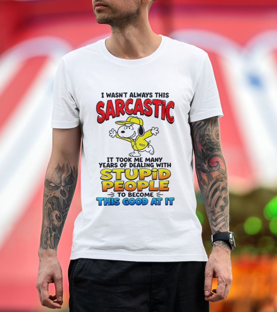 I Wasn't Always This Sarcastic It Took Me Many Years Of Dealing With Stupid People To Become This Good At It Snoopy Dog Cartoon T-Shirt