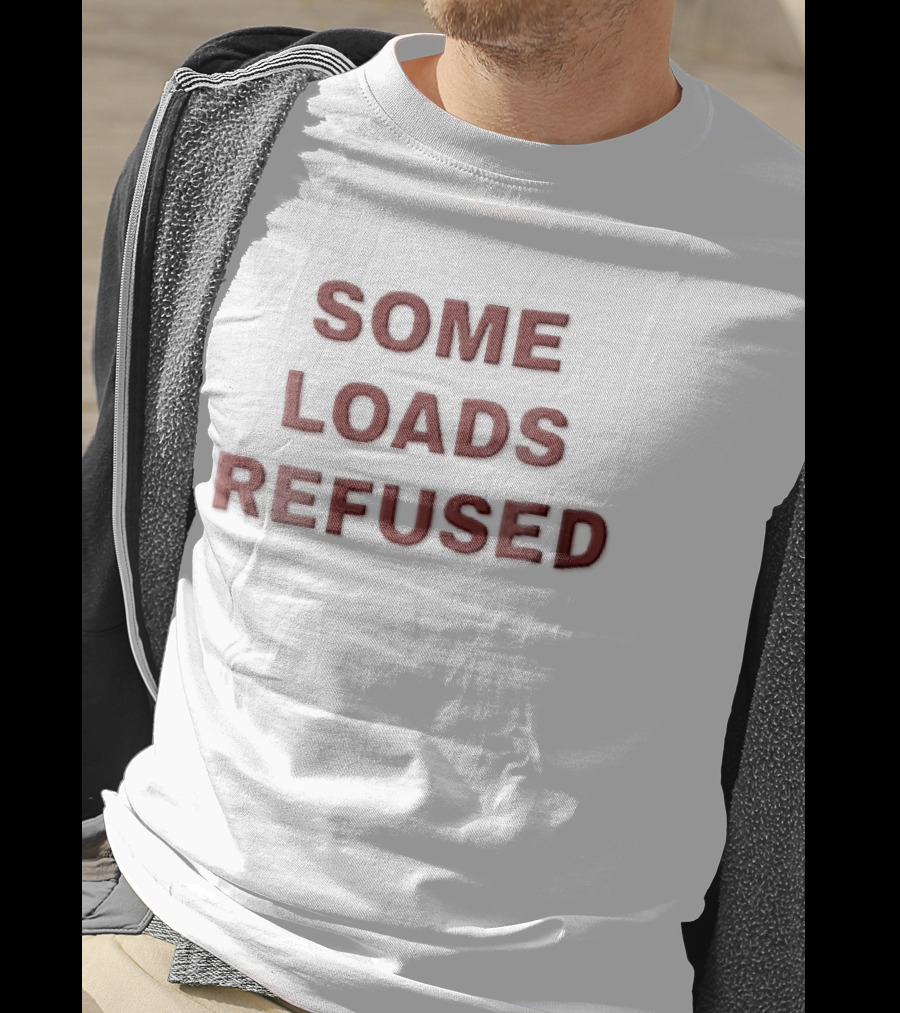 Some Loads Refused T-Shirt