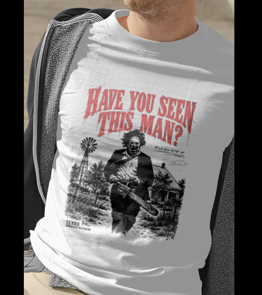 Texas Chainsaw Horror Have You Seen This Man Halloween T-Shirt