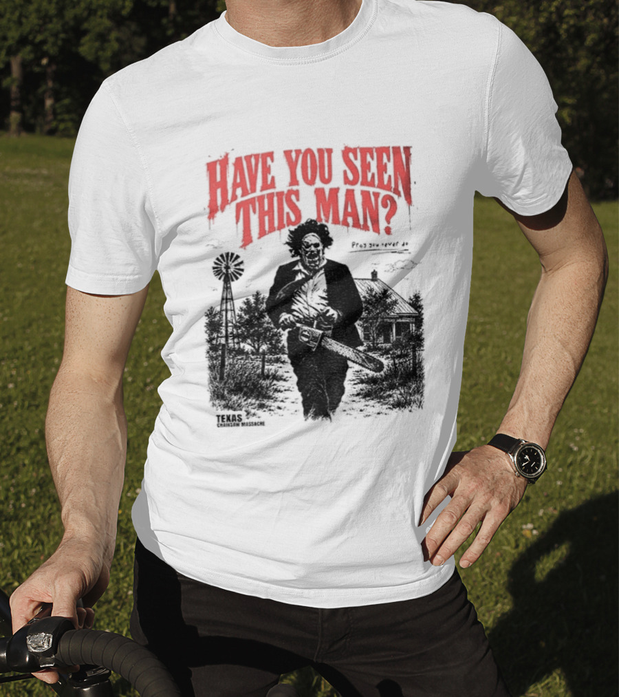 Texas Chainsaw Horror Have You Seen This Man Halloween T-Shirt