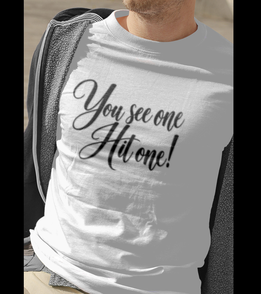 You See One Hit One T-Shirt