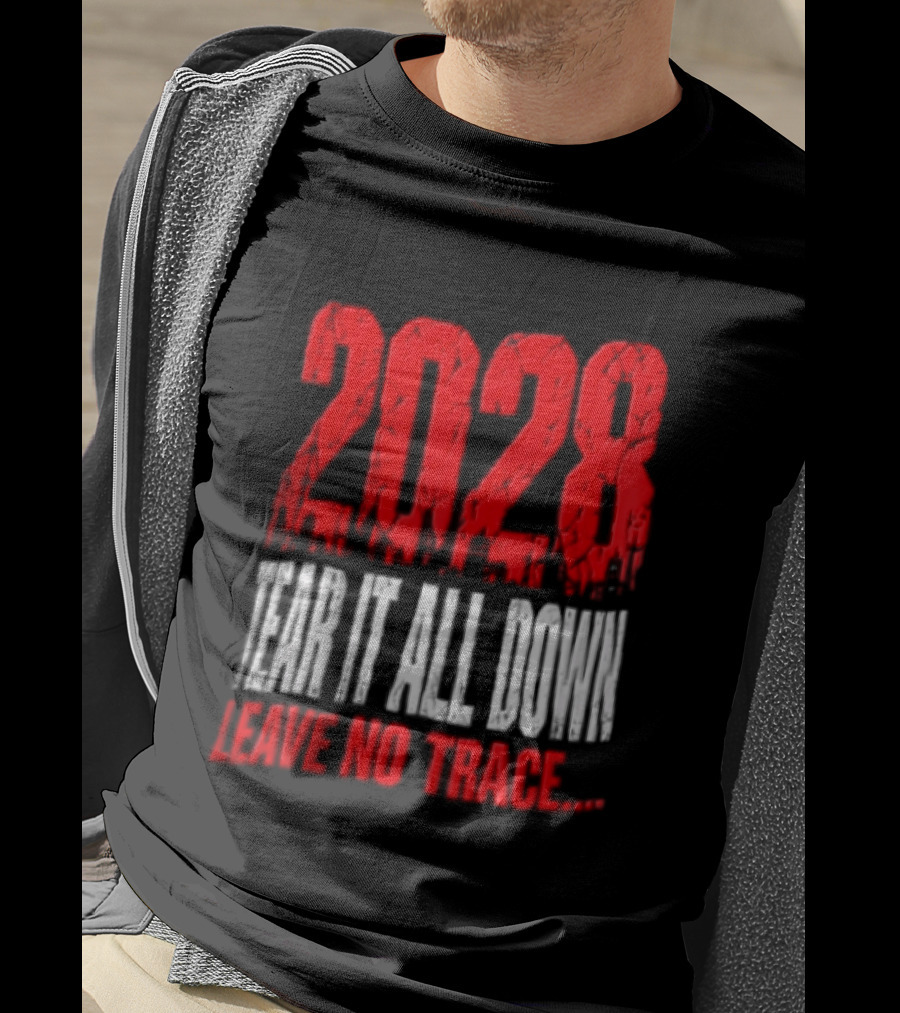 2028 Tear It All Down Leave No Trace Bold Message T-Shirt