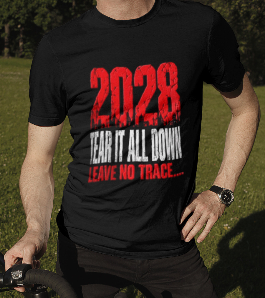 2028 Tear It All Down Leave No Trace Bold Message T-Shirt