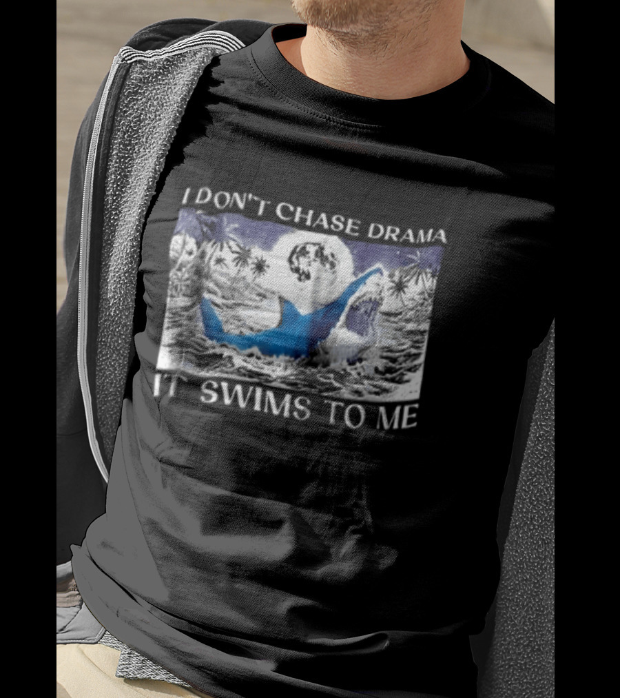 I Don't Chase Drama It Swims To Me Shark T-Shirt