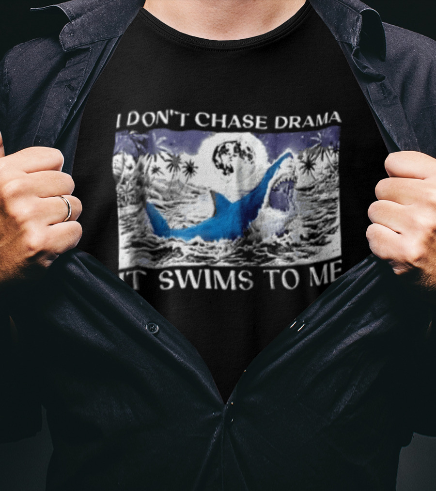 I Don't Chase Drama It Swims To Me Shark T-Shirt