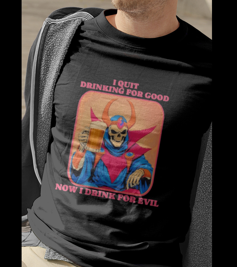 I Quit Drinking For Good Now I Drink For Evil Skeleton Holding Beer T-Shirt