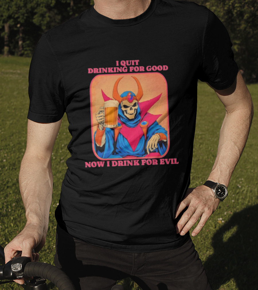 I Quit Drinking For Good Now I Drink For Evil Skeleton Holding Beer T-Shirt
