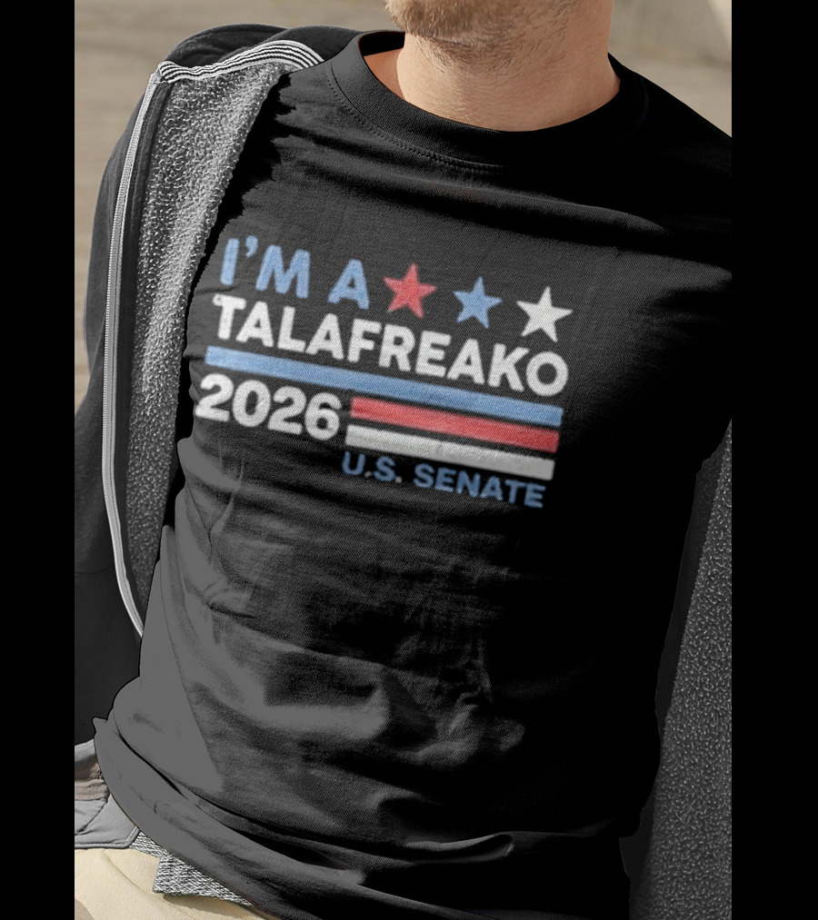I'm A Talafreako 2026 U.S. Senate T-Shirt