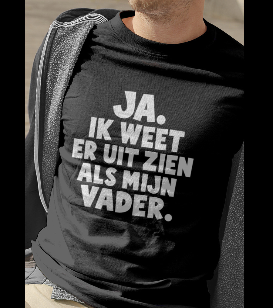 Ja Ik Weet Er Uit Zien Als Mijn Vader T-Shirt