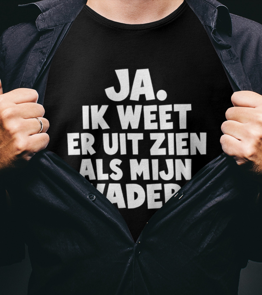 Ja Ik Weet Er Uit Zien Als Mijn Vader T-Shirt