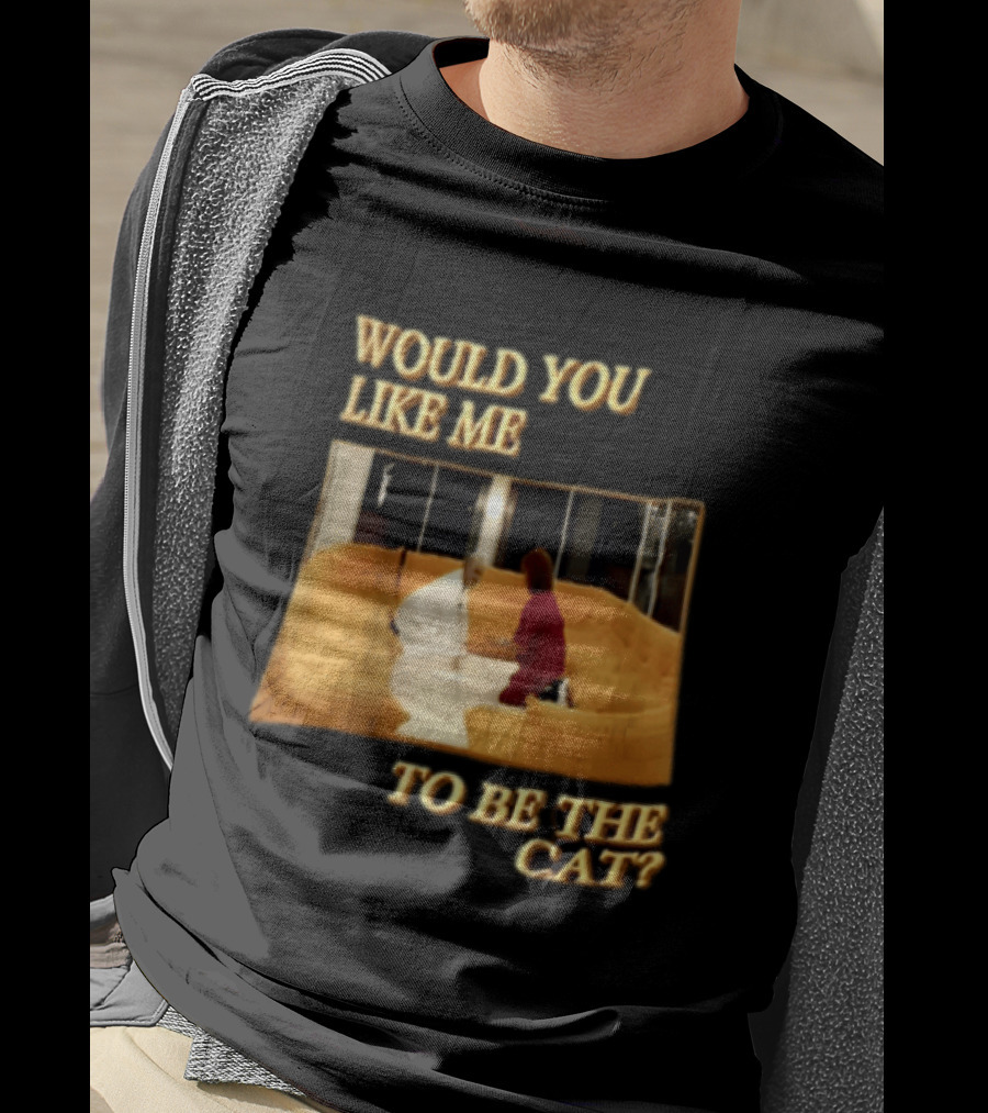 Would You Like Me To Be The Cat Meme Scene T-Shirt