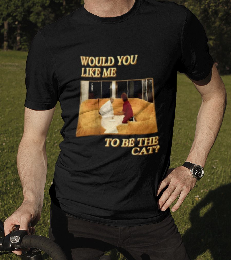Would You Like Me To Be The Cat Meme Scene T-Shirt