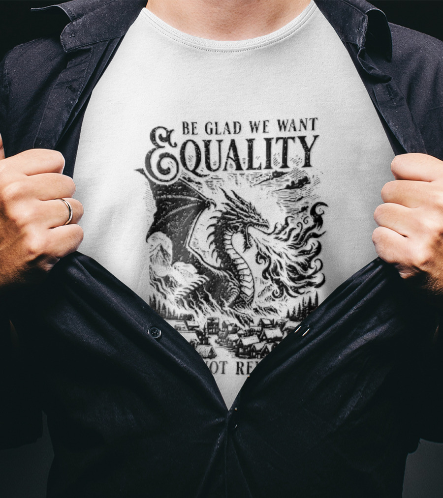 Be Glad We Want Equality Not Revenge Dragon Breathing Fire T-Shirt