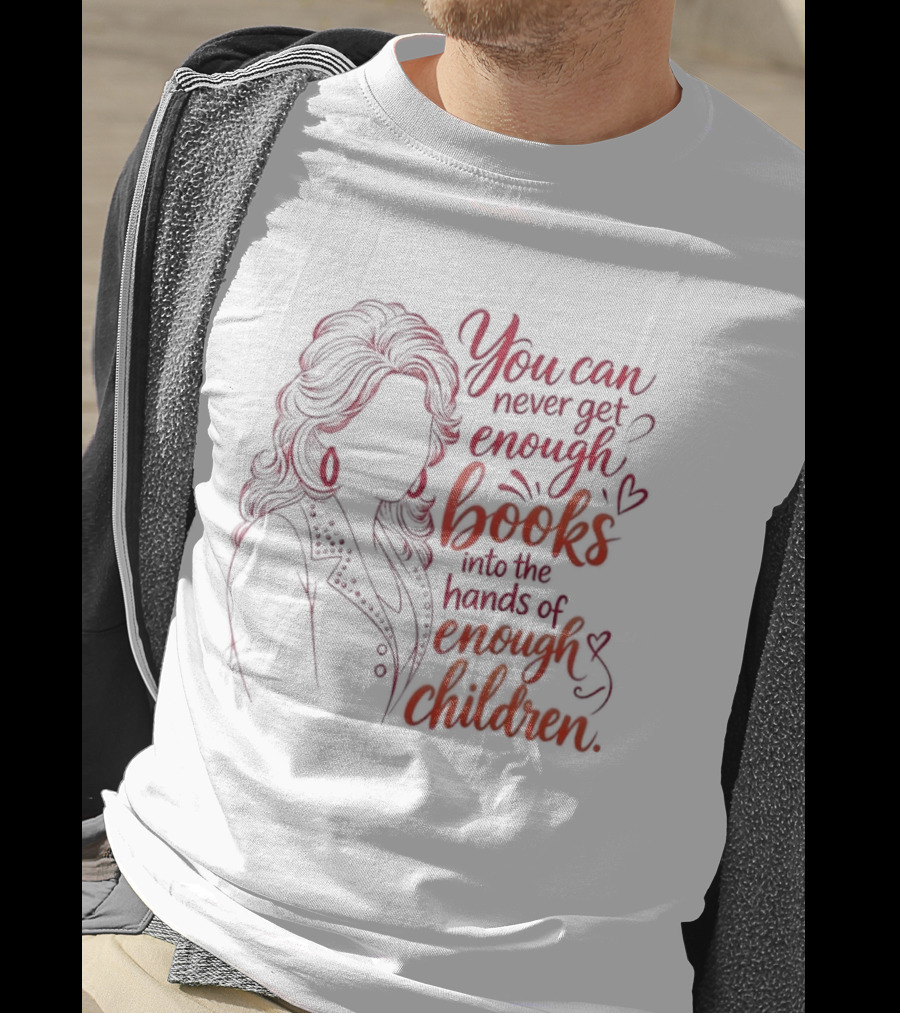 Dolly Parton You Can Never Get Enough Books Into The Hands Of Enough Children T-Shirt