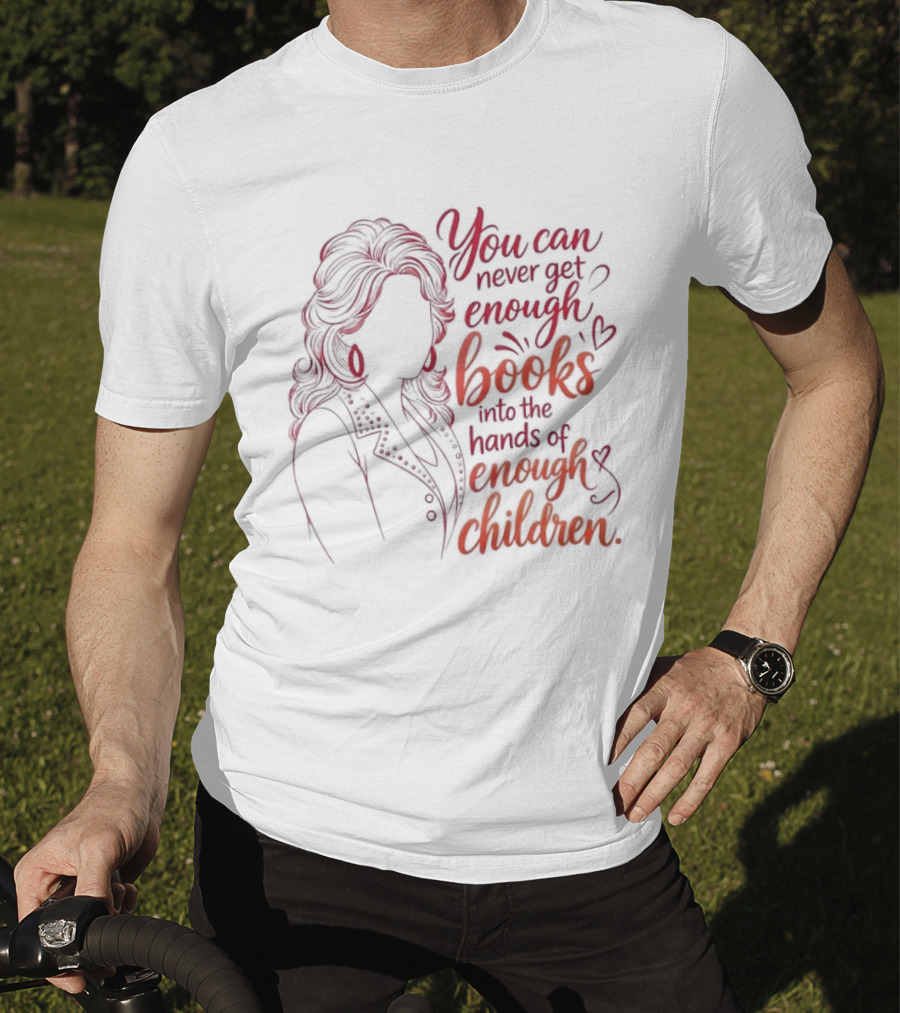 Dolly Parton You Can Never Get Enough Books Into The Hands Of Enough Children T-Shirt